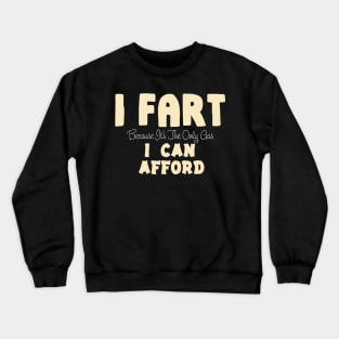 I Fart Because It's The Only Gas I Can Afford Crewneck Sweatshirt